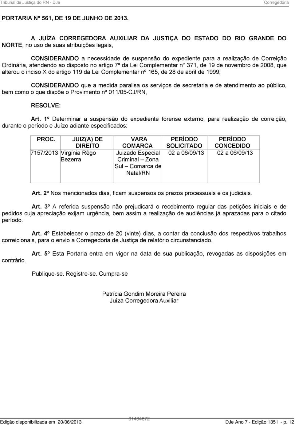 Ordinária, atendendo ao disposto no artigo 7º da Lei Complementar n 371, de 19 de novembro de 2008, que alterou o inciso X do artigo 119 da Lei Complementar nº 165, de 28 de abril de 1999;