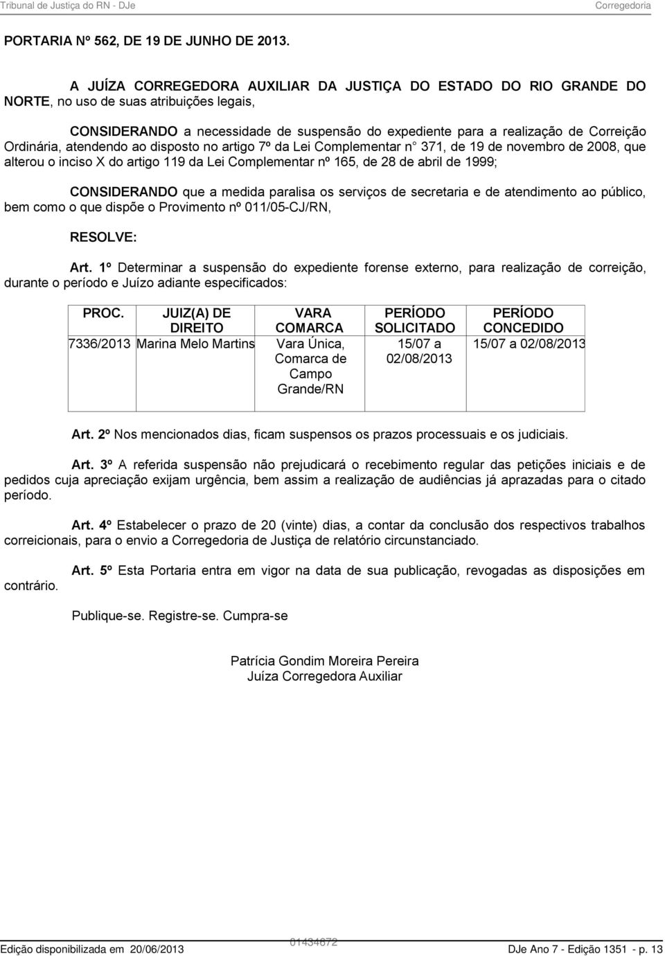 Ordinária, atendendo ao disposto no artigo 7º da Lei Complementar n 371, de 19 de novembro de 2008, que alterou o inciso X do artigo 119 da Lei Complementar nº 165, de 28 de abril de 1999;