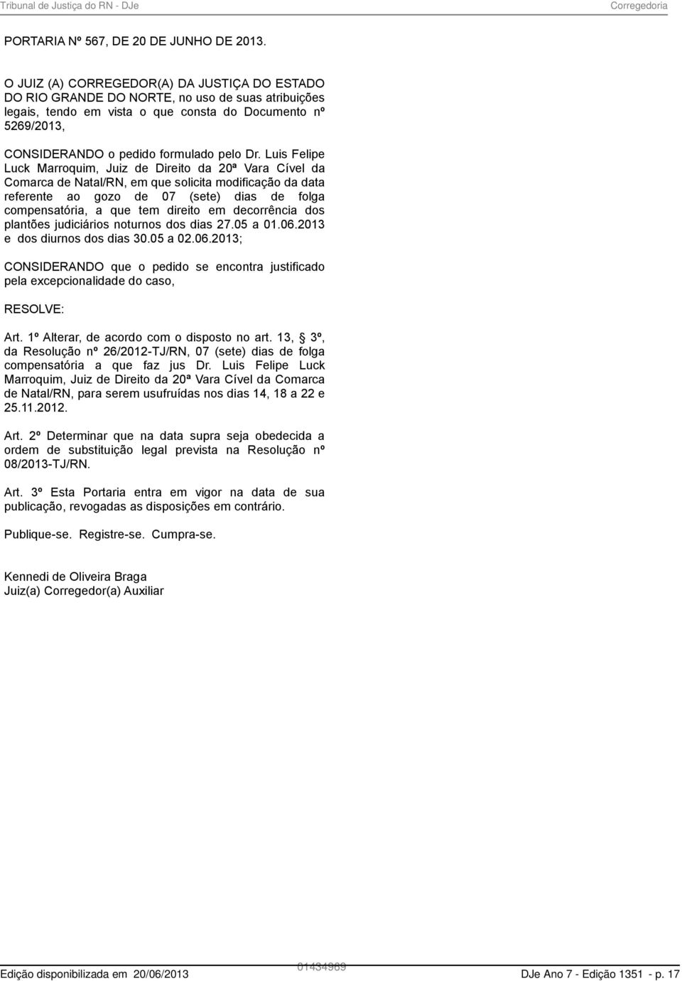 Luis Felipe Luck Marroquim, Juiz de Direito da 20ª Vara Cível da Comarca de Natal/RN, em que solicita modificação da data referente ao gozo de 07 (sete) dias de folga compensatória, a que tem direito