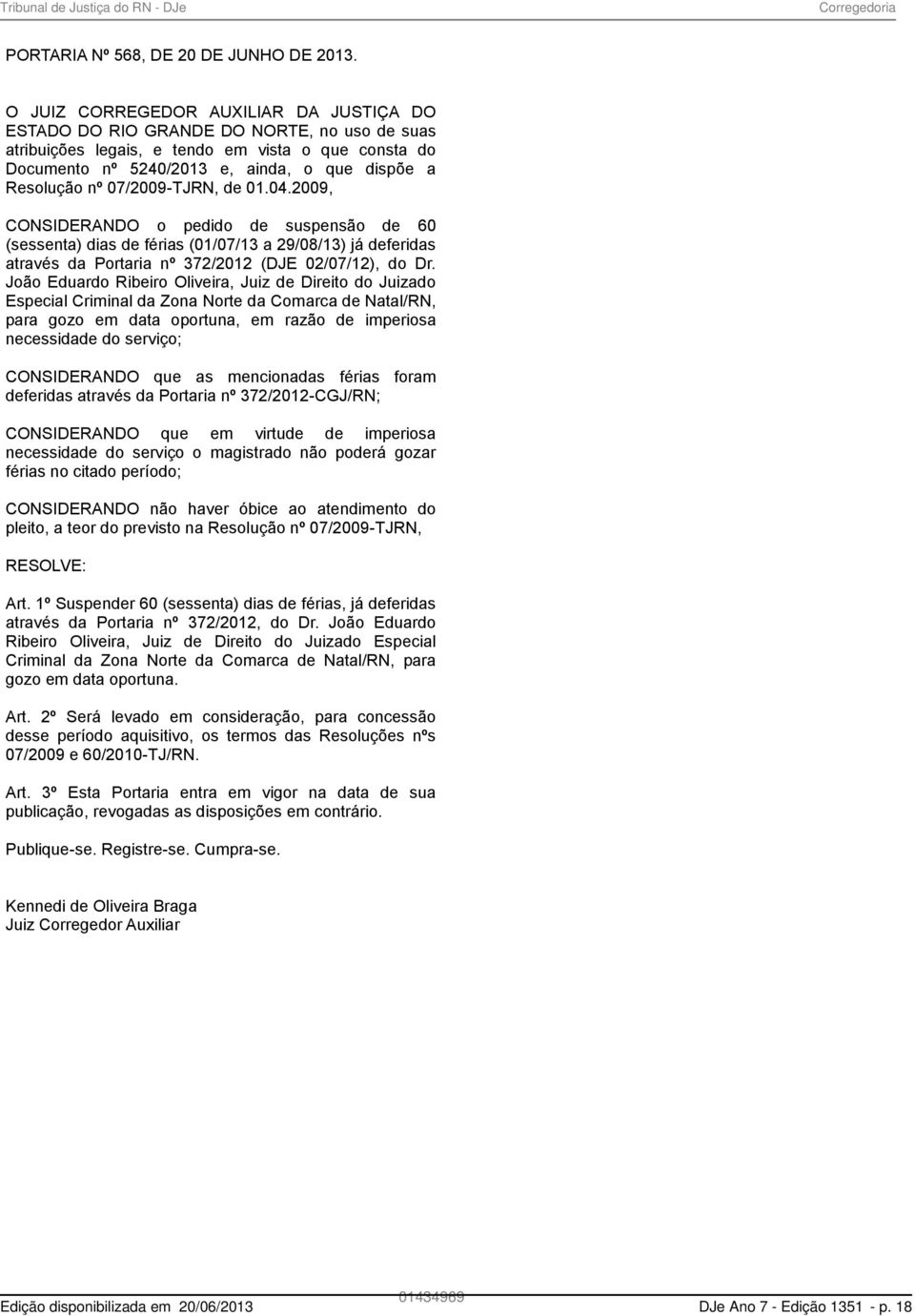 nº 07/2009-TJRN, de 01.04.2009, CONSIDERANDO o pedido de suspensão de 60 (sessenta) dias de férias (01/07/13 a 29/08/13) já deferidas através da Portaria nº 372/2012 (DJE 02/07/12), do Dr.