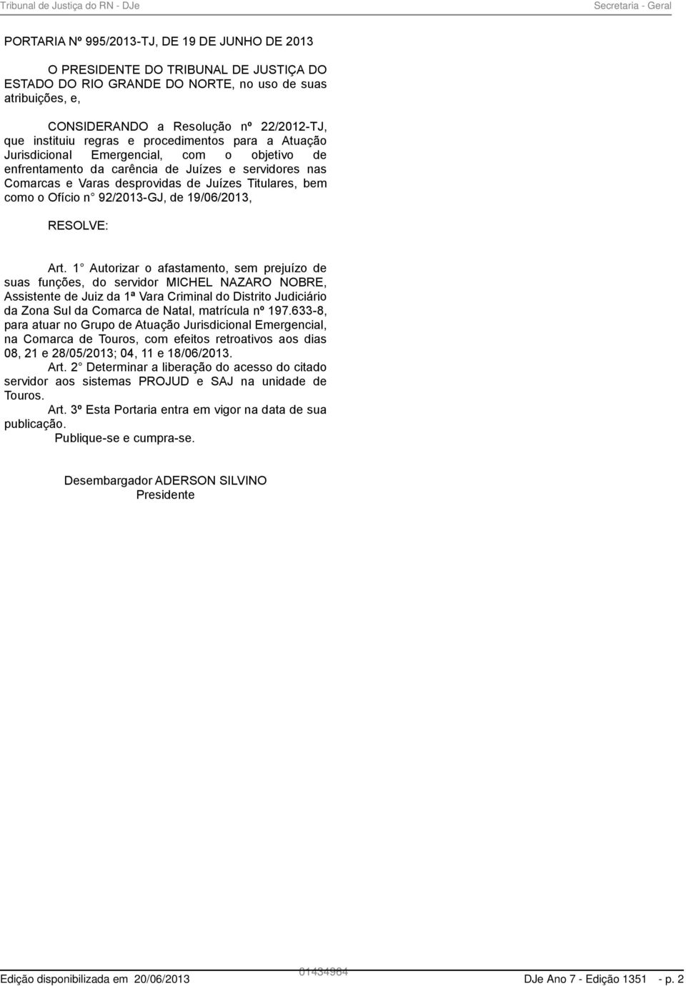 Juízes Titulares, bem como o Ofício n 92/2013-GJ, de 19/06/2013, RESOLVE: Art.