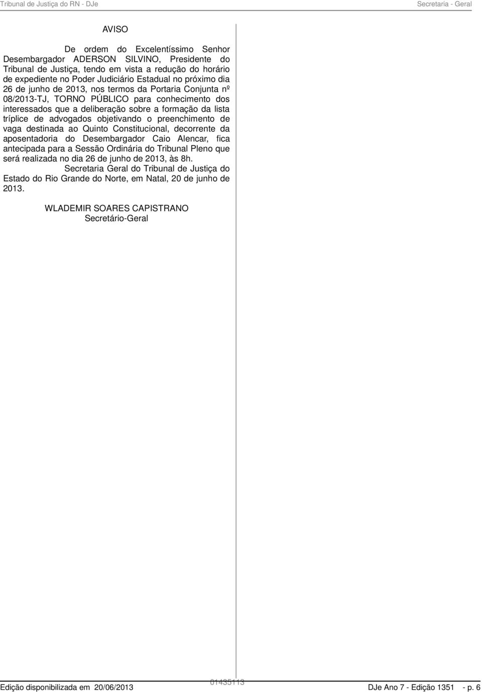 advogados objetivando o preenchimento de vaga destinada ao Quinto Constitucional, decorrente da aposentadoria do Desembargador Caio Alencar, fica antecipada para a Sessão Ordinária do Tribunal Pleno