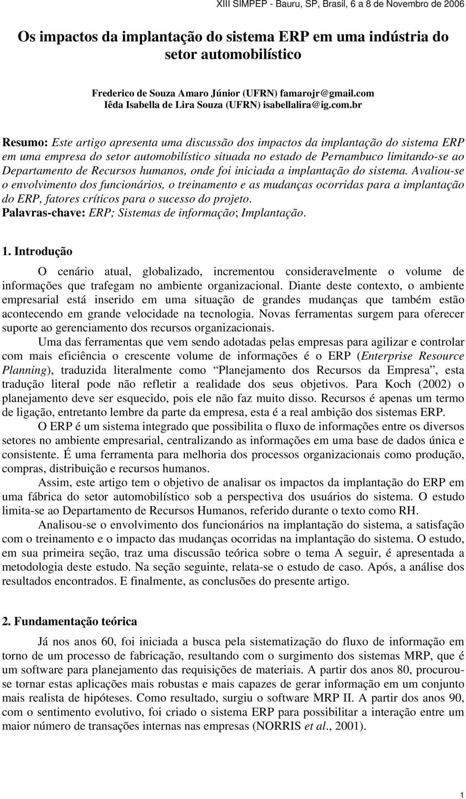 br Resumo: Este artigo apresenta uma discussão dos impactos da implantação do sistema ERP em uma empresa do setor automobilístico situada no estado de Pernambuco limitando-se ao Departamento de