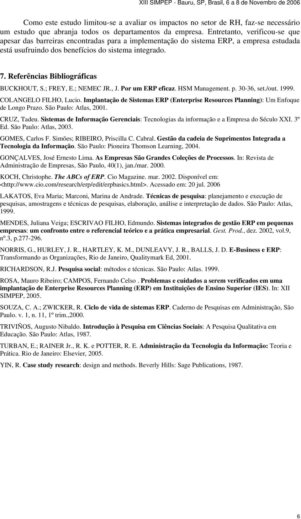 Referências Bibliográficas BUCKHOUT, S.; FREY, E.; NEMEC JR., J. Por um ERP eficaz. HSM Management. p. 30-36, set./out. 1999. COLANGELO FILHO, Lucio.