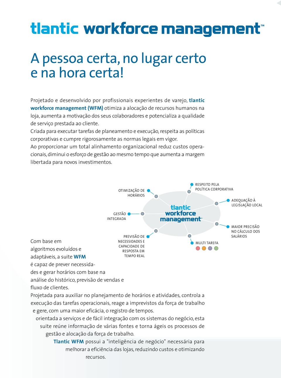 potencializa a qualidade de serviço prestada ao cliente. Criada para executar tarefas de planeamento e execução, respeita as políticas corporativas e cumpre rigorosamente as normas legais em vigor.