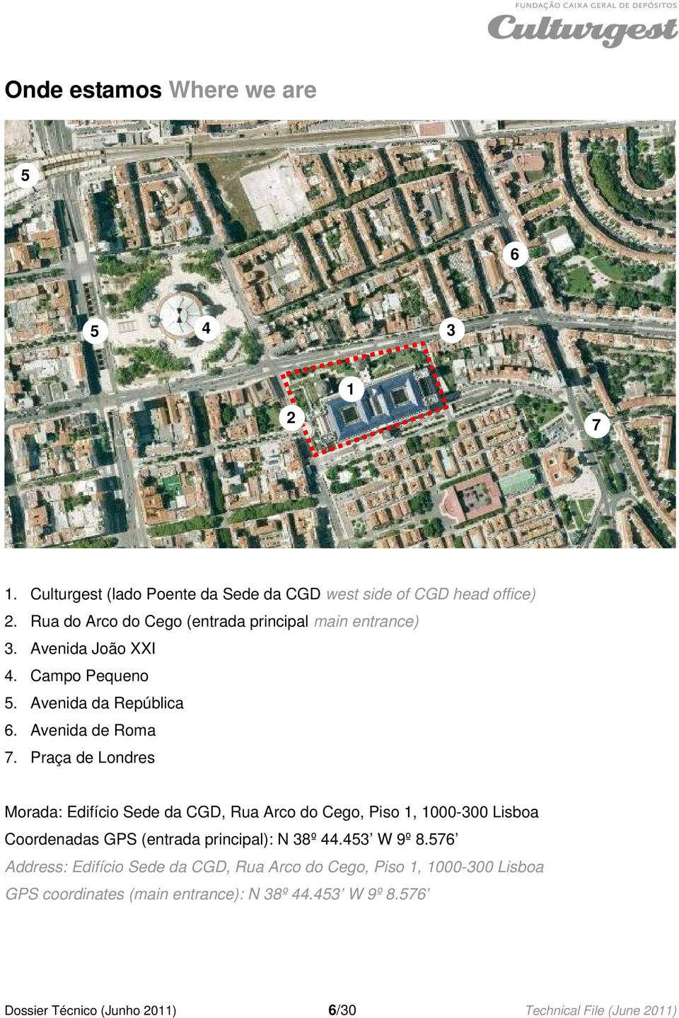 Praça de Londres Morada: Edifício Sede da CGD, Rua Arco do Cego, Piso 1, 1000-300 Lisboa Coordenadas GPS (entrada principal): N 38º 44.453 W 9º 8.