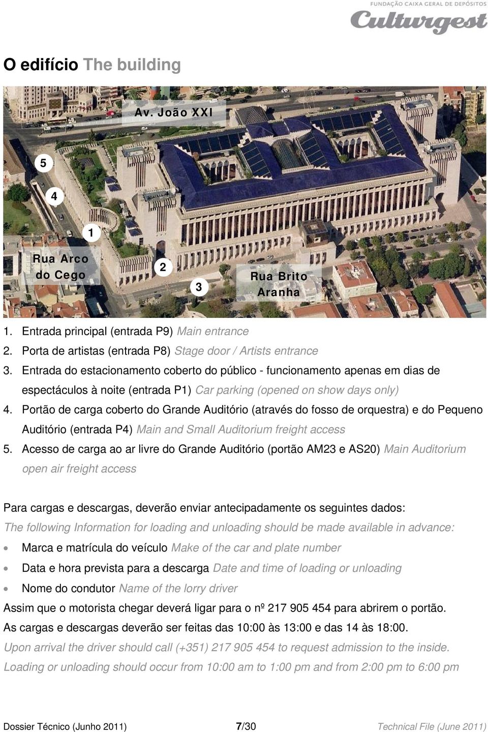 Portão de carga coberto do Grande Auditório (através do fosso de orquestra) e do Pequeno Auditório (entrada P4) Main and Small Auditorium freight access 5.