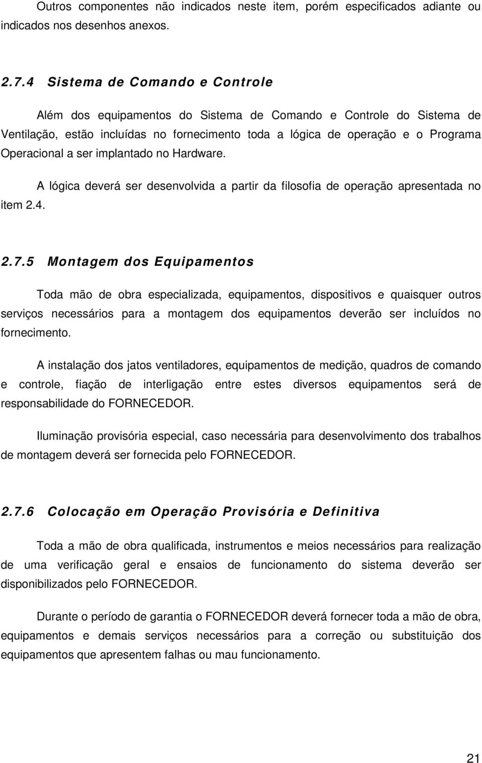 ser implantado no Hardware. A lógica deverá ser desenvolvida a partir da filosofia de operação apresentada no item 2.4. 2.7.