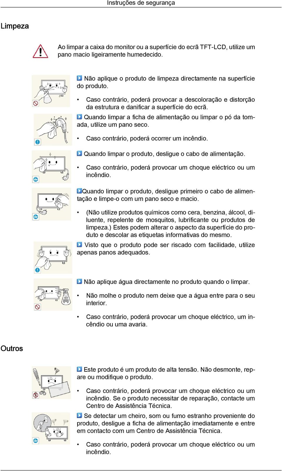 Quando limpar a ficha de alimentação ou limpar o pó da tomada, utilize um pano seco. Caso contrário, poderá ocorrer um incêndio. Quando limpar o produto, desligue o cabo de alimentação.