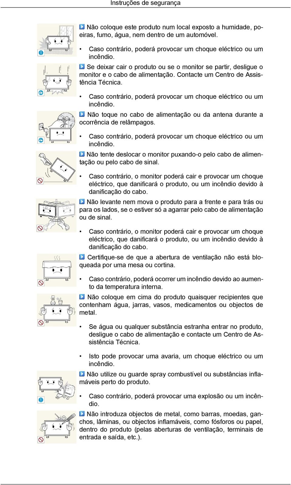 Caso contrário, poderá provocar um choque eléctrico ou um incêndio. Não toque no cabo de alimentação ou da antena durante a ocorrência de relâmpagos.