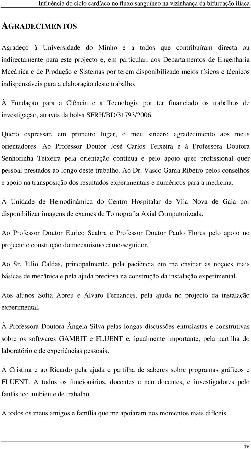 À Fundação para a Ciência e a Tecnologia por ter financiado os trabalhos de investigação, através da bolsa SFRH/BD/31793/2006.