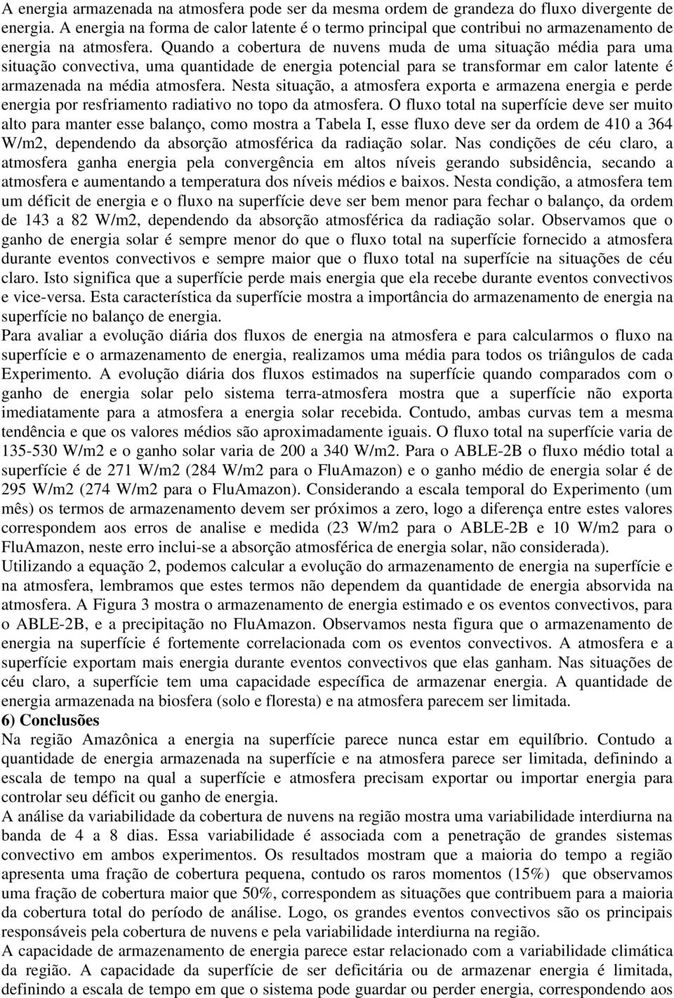 Quando a cobertura de nuvens muda de uma situação média para uma situação convectiva, uma quantidade de energia potencial para se transformar em calor latente é armazenada na média atmosfera.