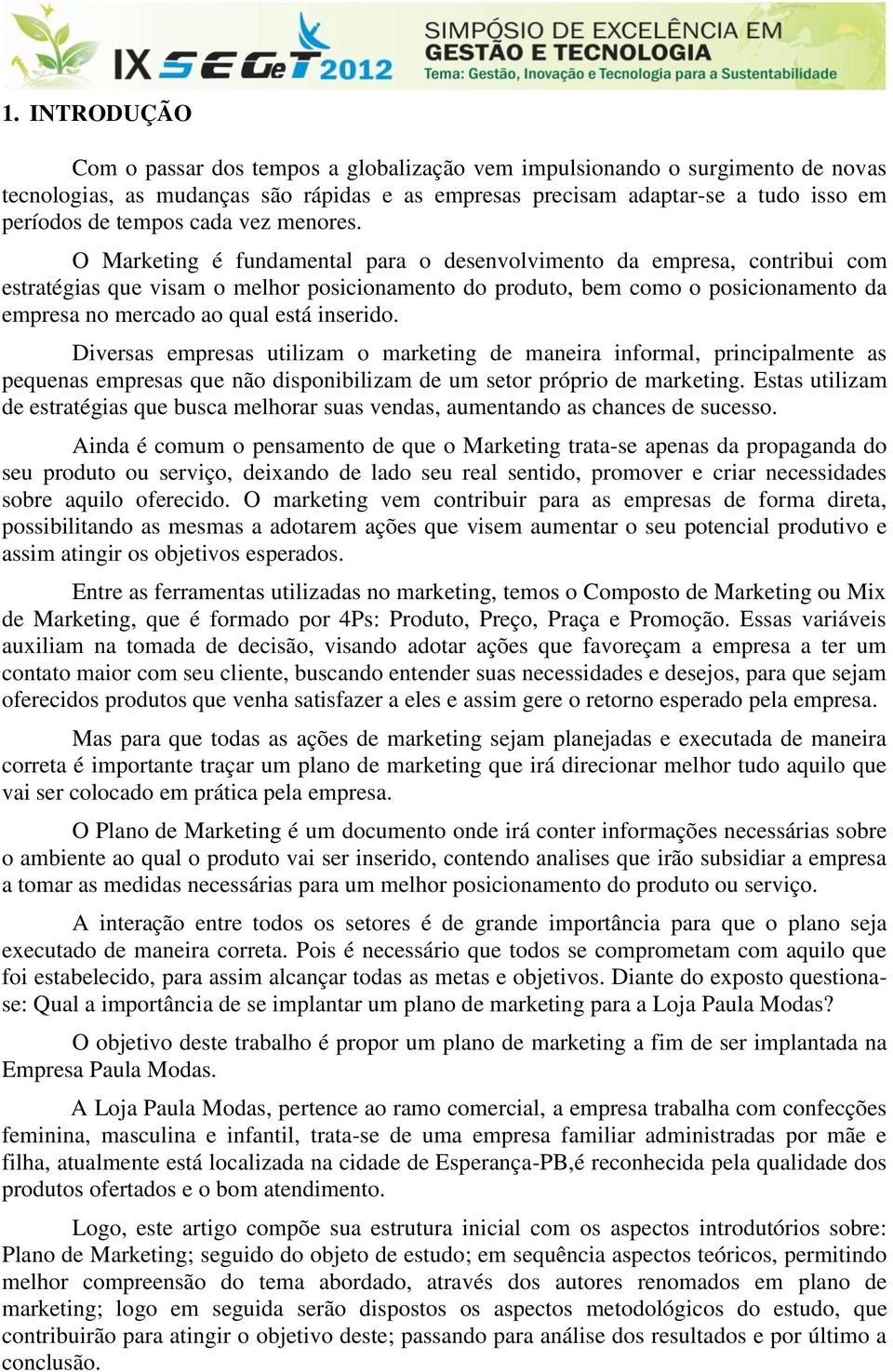 O Marketing é fundamental para o desenvolvimento da empresa, contribui com estratégias que visam o melhor posicionamento do produto, bem como o posicionamento da empresa no mercado ao qual está