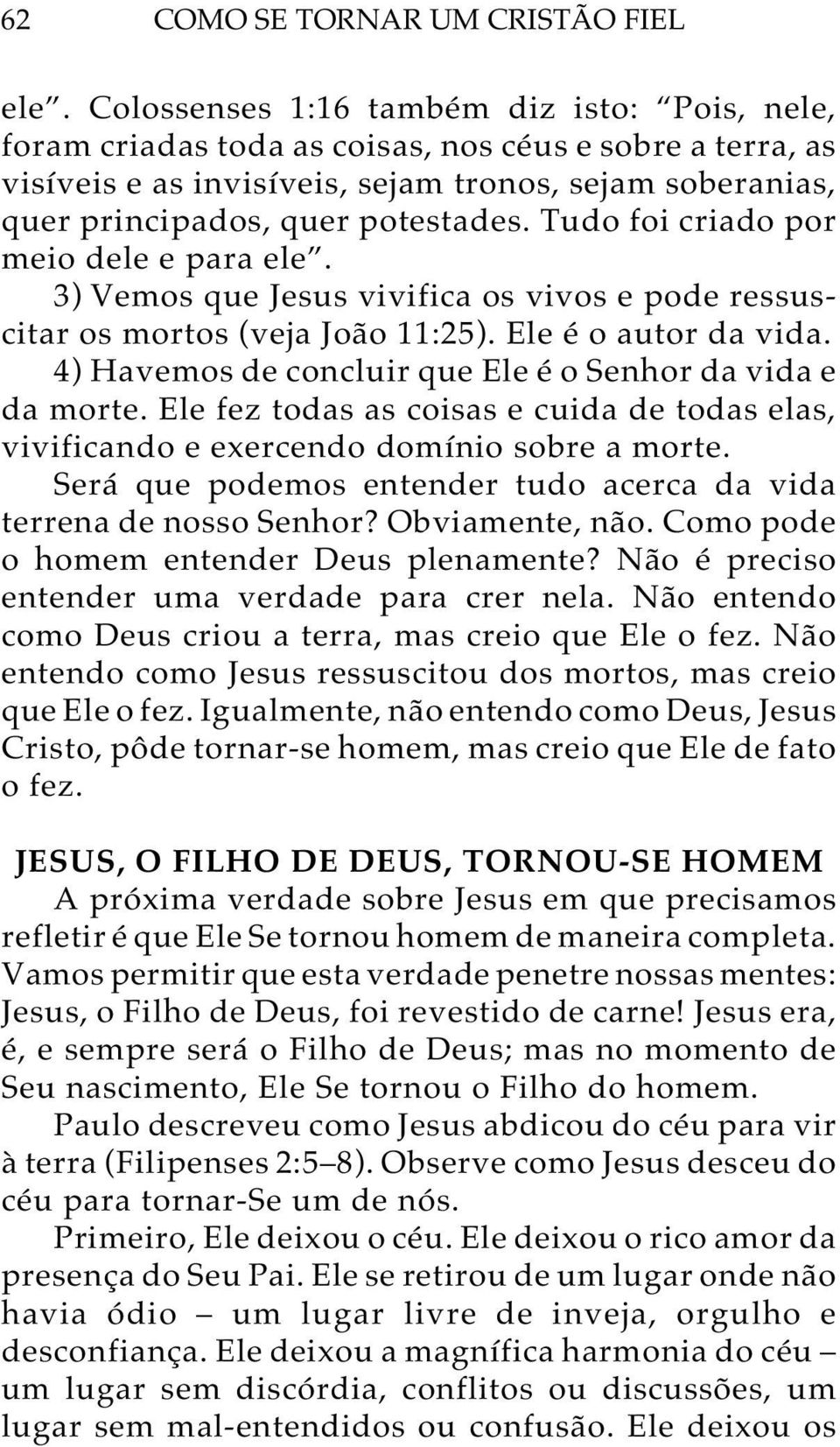 Tudo foi criado por meio dele e para ele. 3) Vemos que Jesus vivifica os vivos e pode ressuscitar os mortos (veja João 11:25). Ele é o autor da vida.