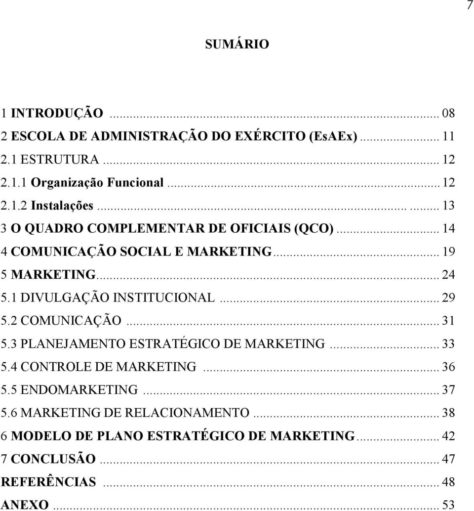 1 DIVULGAÇÃO INSTITUCIONAL... 29 5.2 COMUNICAÇÃO... 31 5.3 PLANEJAMENTO ESTRATÉGICO DE MARKETING... 33 5.4 CONTROLE DE MARKETING... 36 5.