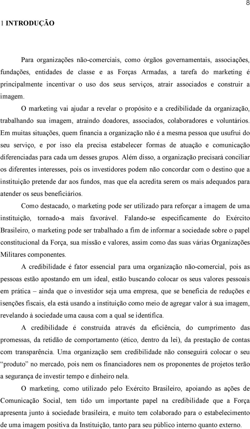 O marketing vai ajudar a revelar o propósito e a credibilidade da organização, trabalhando sua imagem, atraindo doadores, associados, colaboradores e voluntários.