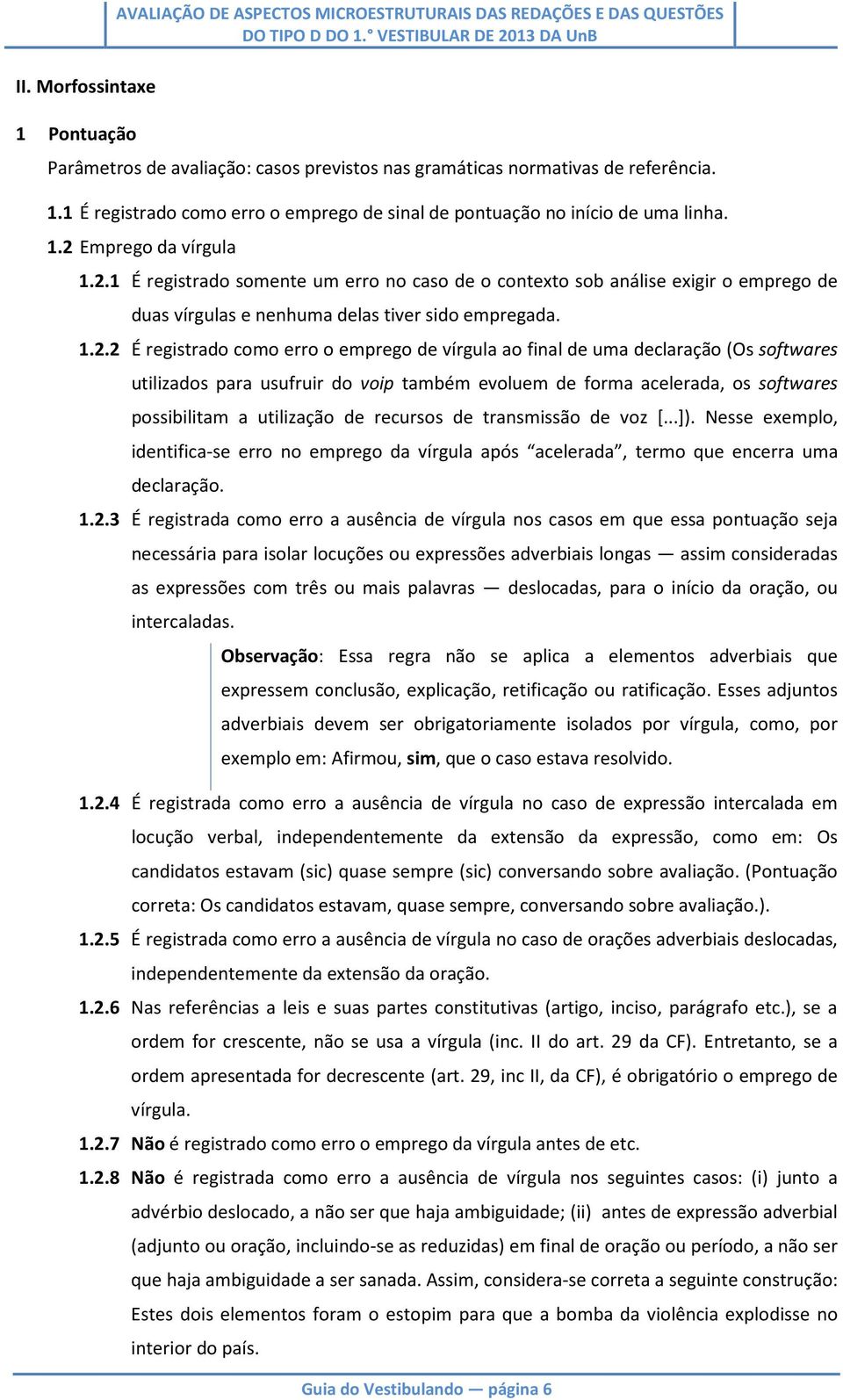 emprego de vírgula ao final de uma declaração (Os softwares utilizados para usufruir do voip também evoluem de forma acelerada, os softwares possibilitam a utilização de recursos de transmissão de