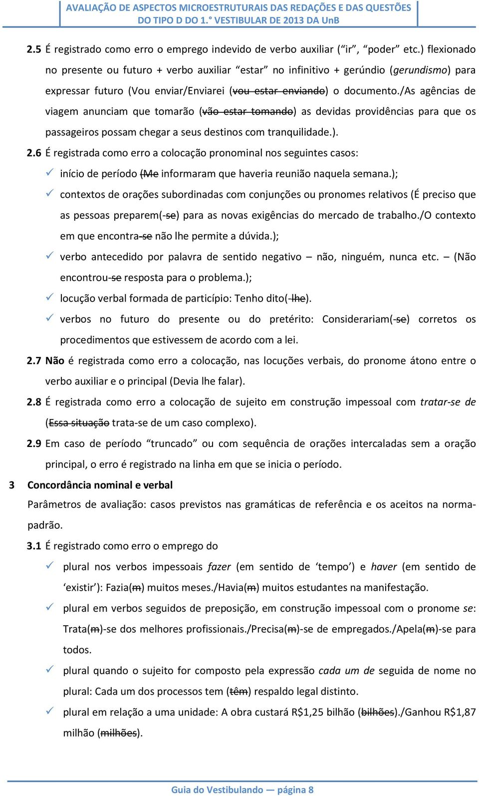 /as agências de viagem anunciam que tomarão (vão estar tomando) as devidas providências para que os passageiros possam chegar a seus destinos com tranquilidade.). 2.