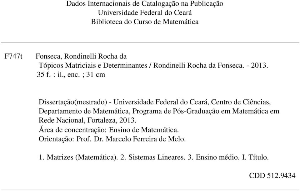 ; 31 cm Dissertação(mestrado) - Universidade Federal do Ceará, Centro de Ciências, Departamento de Matemática, Programa de Pós-Graduação em Matemática
