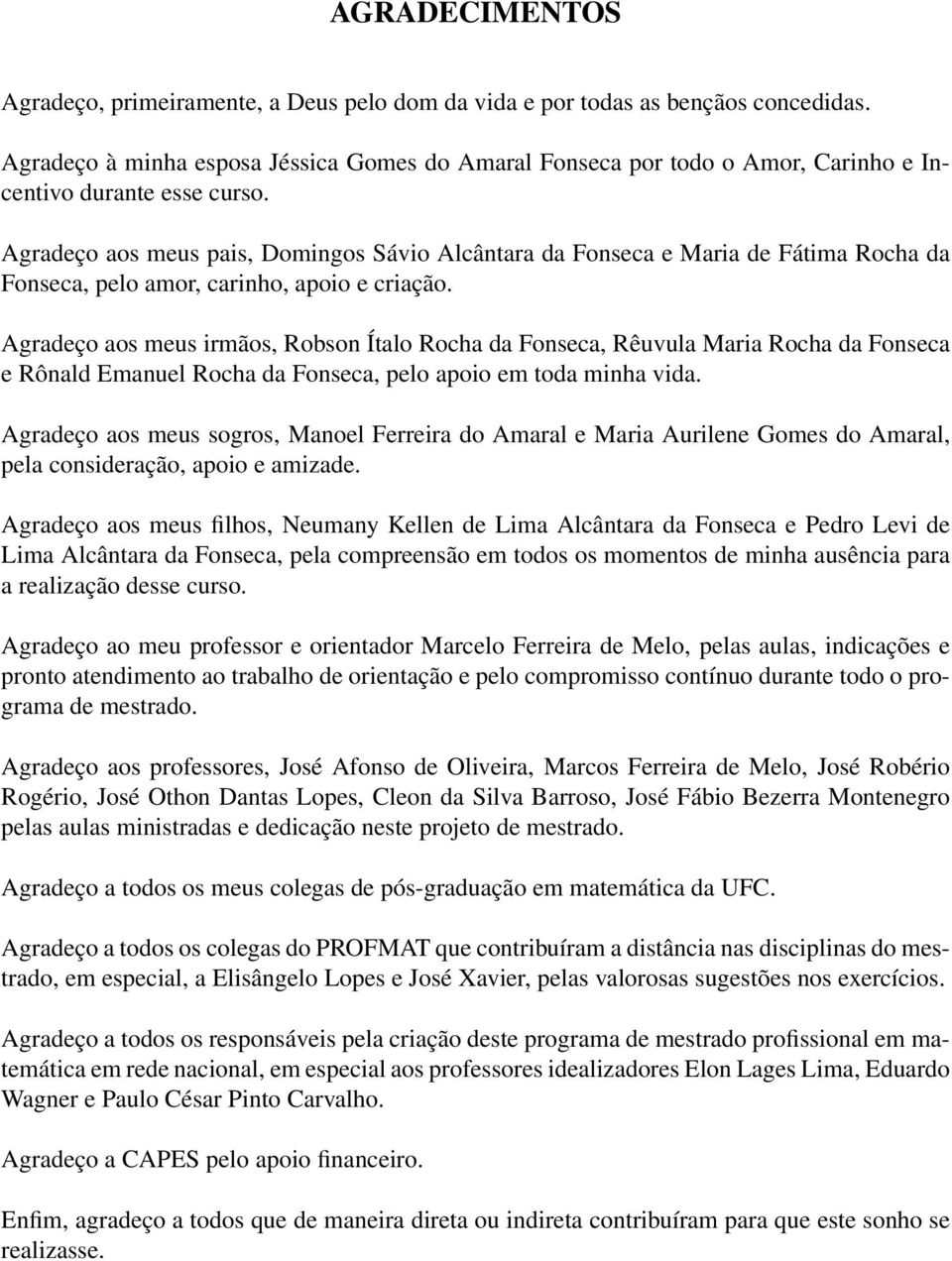 Agradeço aos meus pais, Domingos Sávio Alcântara da Fonseca e Maria de Fátima Rocha da Fonseca, pelo amor, carinho, apoio e criação.