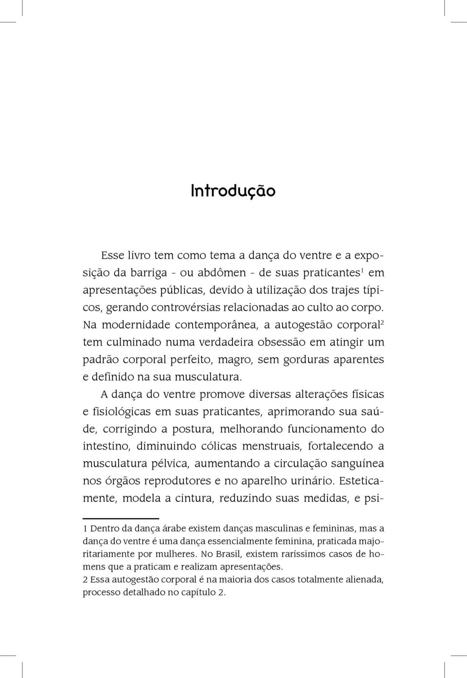 Na modernidade contemporânea, a autogestão corporal 2 tem culminado numa verdadeira obsessão em atingir um padrão corporal perfeito, magro, sem gorduras aparentes e definido na sua musculatura.