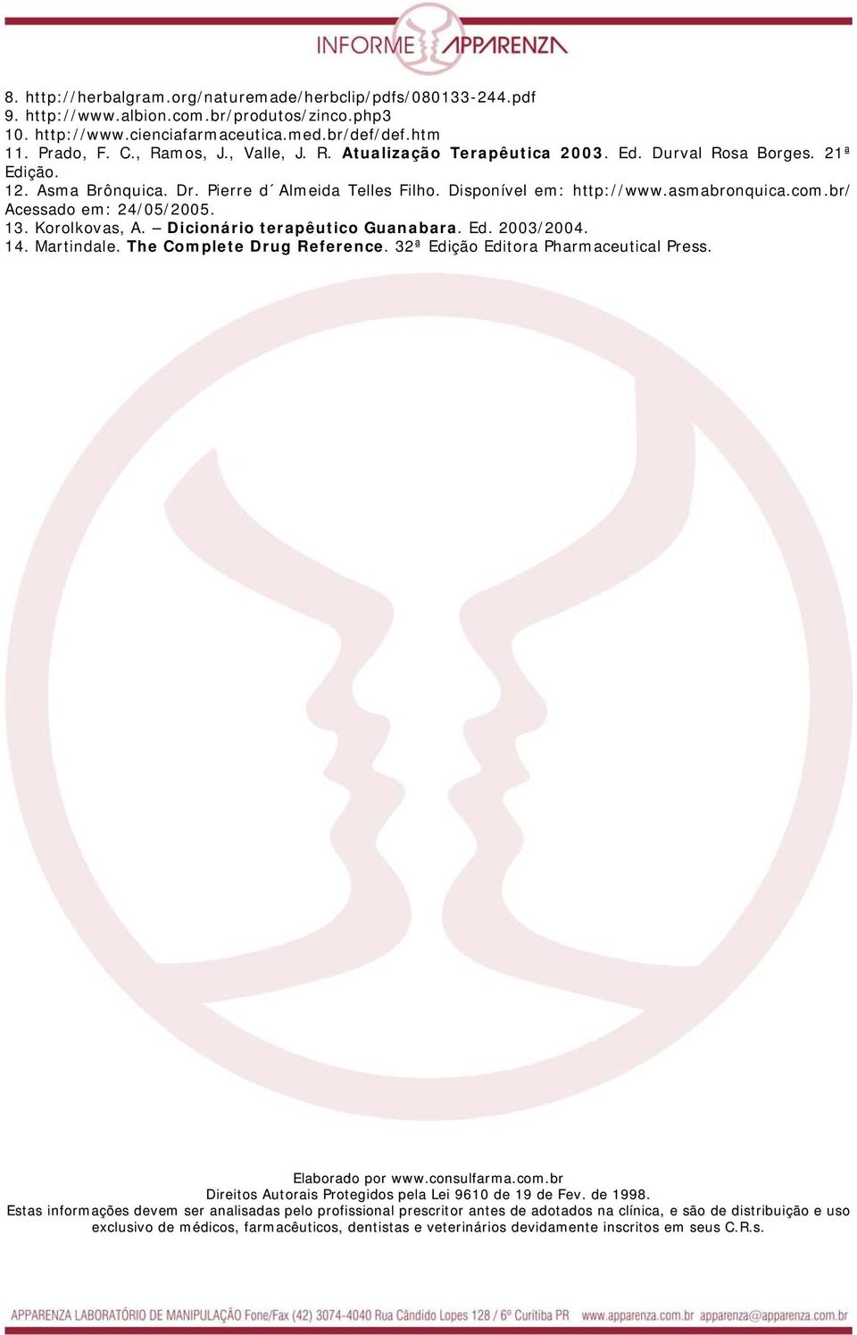 br/ Acessado em: 24/05/2005. 13. Korolkovas, A. Dicionário terapêutico Guanabara. Ed. 2003/2004. 14. Martindale. The Complete Drug Reference. 32ª Edição Editora Pharmaceutical Press.