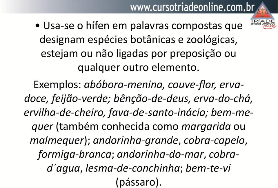 Exemplos: abóbora-menina, couve-flor, ervadoce, feijão-verde; bênção-de-deus, erva-do-chá, ervilha-de-cheiro,