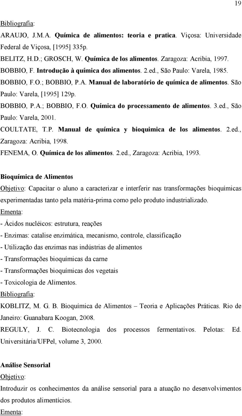 3.ed., São Paulo: Varela, 2001. COULTATE, T.P. Manual de química y bioquimica de los alimentos. 2.ed., Zaragoza: Acribia, 1998. FENEMA, O. Química de los alimentos. 2.ed., Zaragoza: Acribia, 1993.