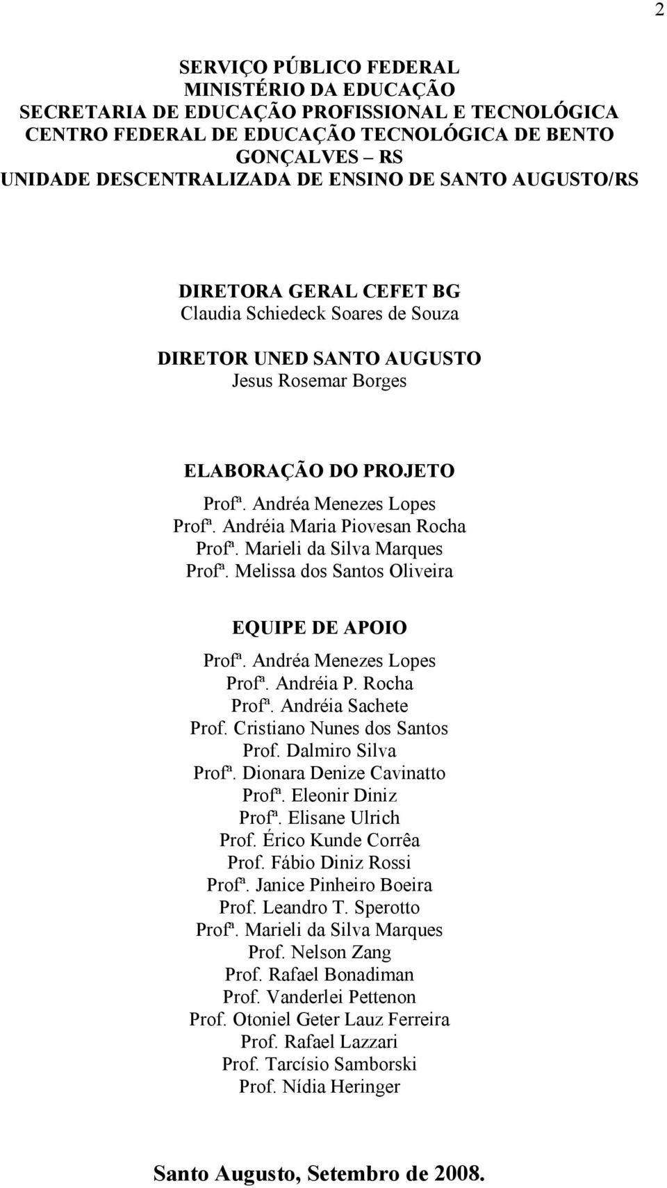 Andréia Maria Piovesan Rocha Profª. Marieli da Silva Marques Profª. Melissa dos Santos Oliveira EQUIPE DE APOIO Profª. Andréa Menezes Lopes Profª. Andréia P. Rocha Profª. Andréia Sachete Prof.