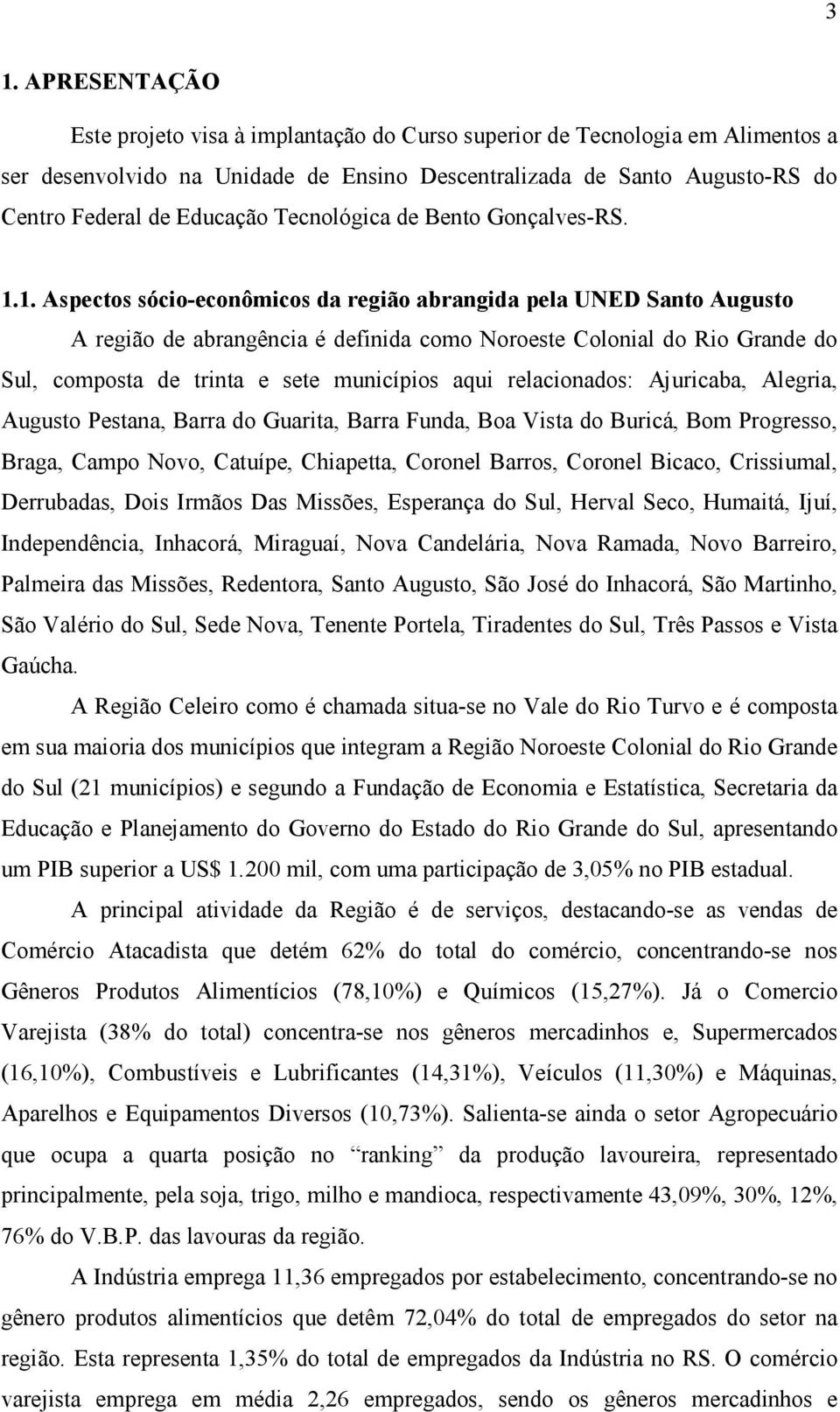 1. Aspectos sócio-econômicos da região abrangida pela UNED Santo Augusto A região de abrangência é definida como Noroeste Colonial do Rio Grande do Sul, composta de trinta e sete municípios aqui