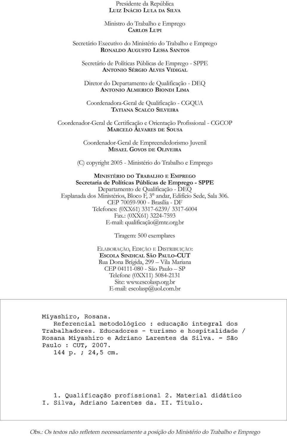 SILVEIRA Coordenador-Geral de Certificação e Orientação Profissional - CGCOP MARCELO ÁLVARES DE SOUSA Coordenador-Geral de Empreendedorismo Juvenil MISAEL GOYOS DE OLIVEIRA (C) copyright 2005 -