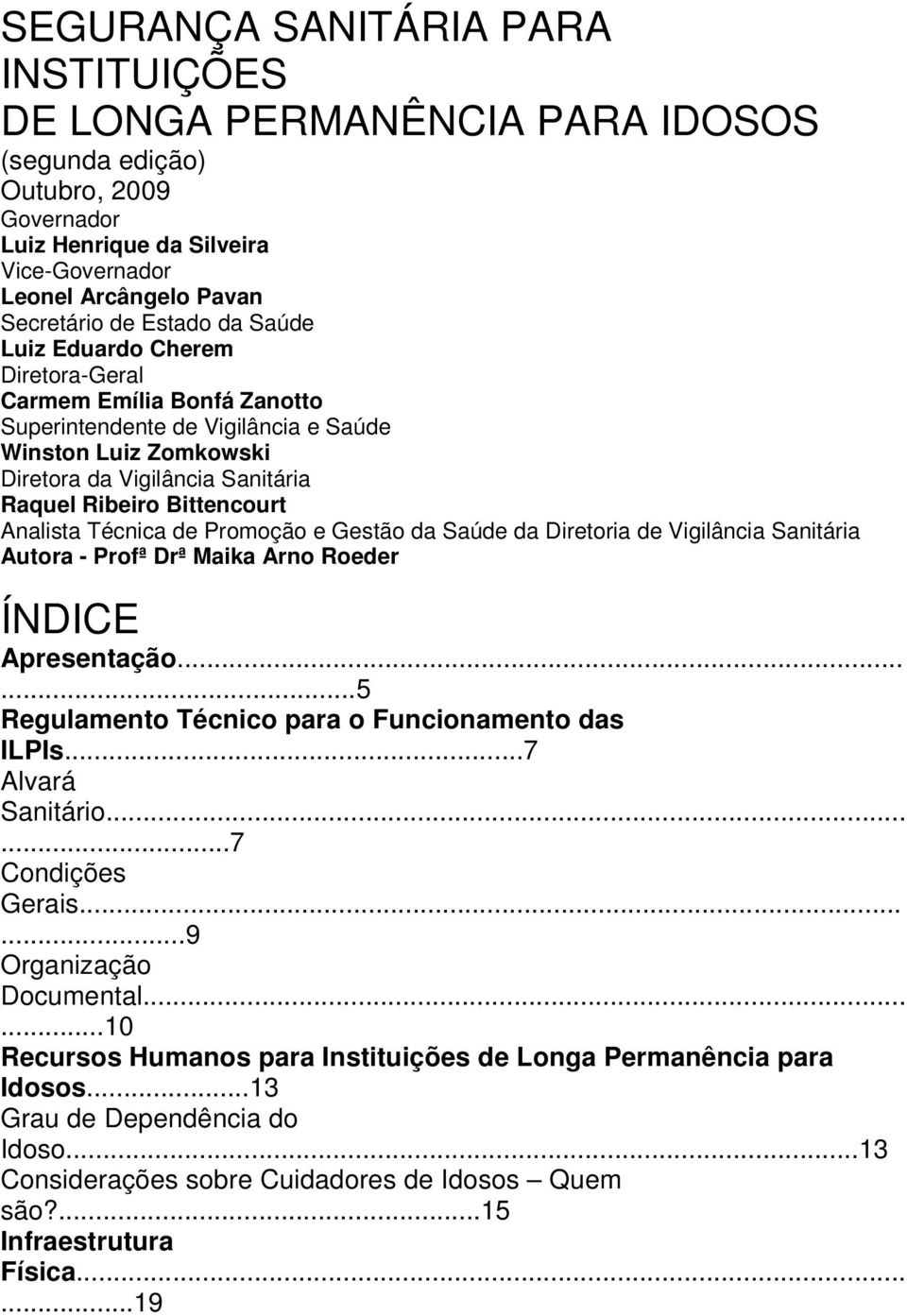 Analista Técnica de Promoção e Gestão da Saúde da Diretoria de Vigilância Sanitária Autora - Profª Drª Maika Arno Roeder ÍNDICE Apresentação......5 Regulamento Técnico para o Funcionamento das ILPIs.