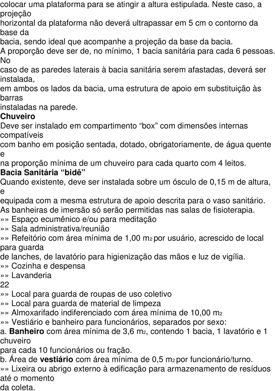 A proporção deve ser de, no mínimo, 1 bacia sanitária para cada 6 pessoas.