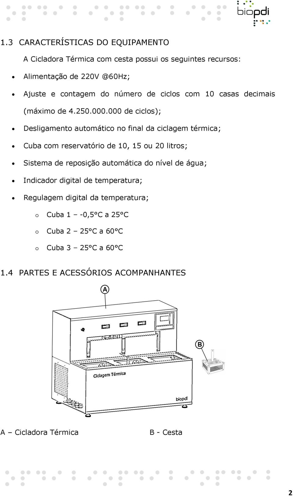 000 de ciclos); Desligamento automático no final da ciclagem térmica; Cuba com reservatório de 10, 15 ou 20 litros; Sistema de reposição