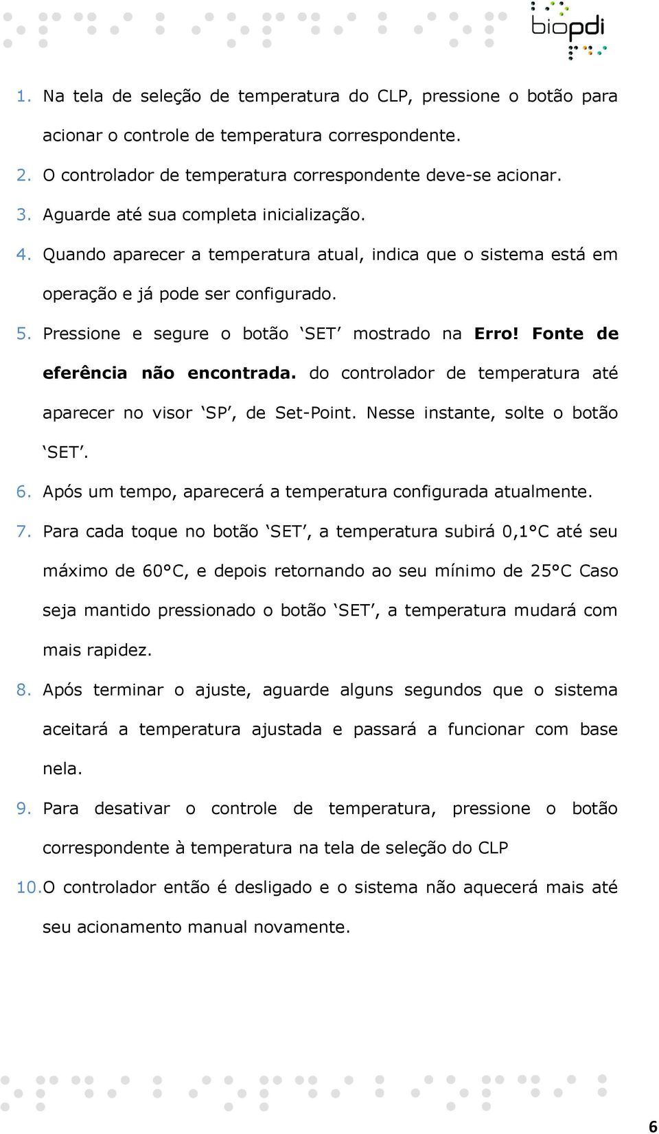 Fonte de eferência não encontrada. do controlador de temperatura até aparecer no visor SP, de Set-Point. Nesse instante, solte o botão SET. 6.