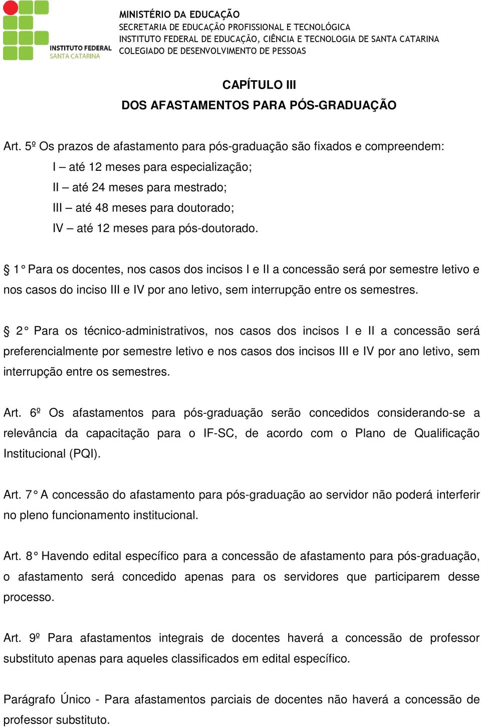 pós-doutorado. 1 Para os docentes, nos casos dos incisos I e II a concessão será por semestre letivo e nos casos do inciso III e IV por ano letivo, sem interrupção entre os semestres.