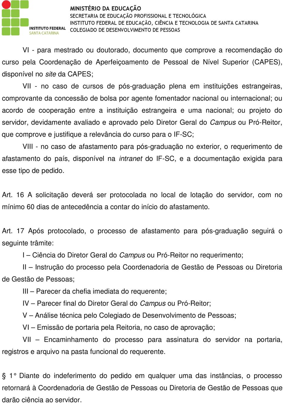 e uma nacional; ou projeto do servidor, devidamente avaliado e aprovado pelo Diretor Geral do Campus ou Pró-Reitor, que comprove e justifique a relevância do curso para o IF-SC; VIII - no caso de