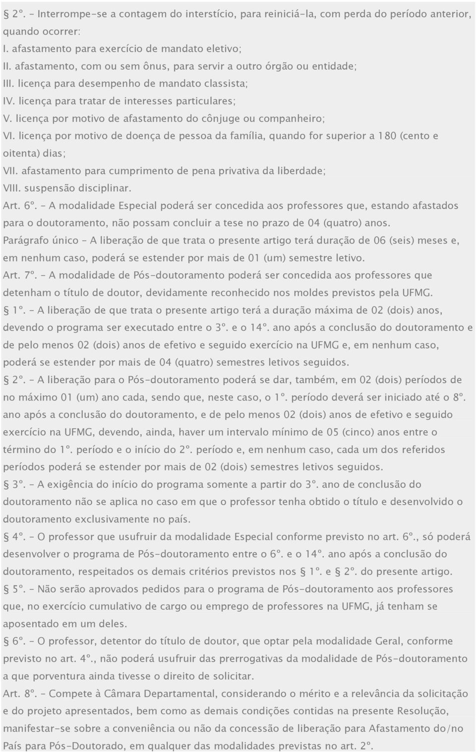 licença por motivo de afastamento do cônjuge ou companheiro; VI. licença por motivo de doença de pessoa da família, quando for superior a 180 (cento e oitenta) dias; VII.