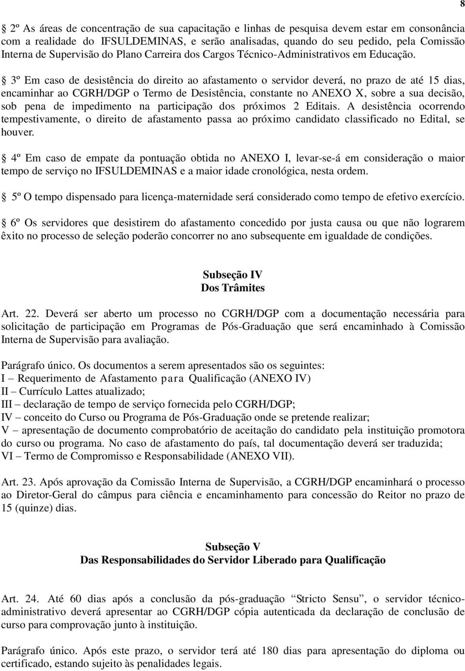 3º Em caso de desistência do direito ao afastamento o servidor deverá, no prazo de até 15 dias, encaminhar ao CGRH/DGP o Termo de Desistência, constante no ANEXO X, sobre a sua decisão, sob pena de