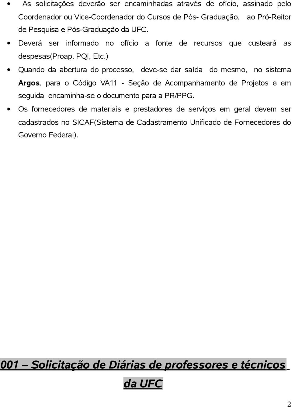 ) Quando da abertura do processo, deve-se dar saída do mesmo, no sistema Argos, para o Código VA11 - Seção de Acompanhamento de Projetos e em seguida encaminha-se o