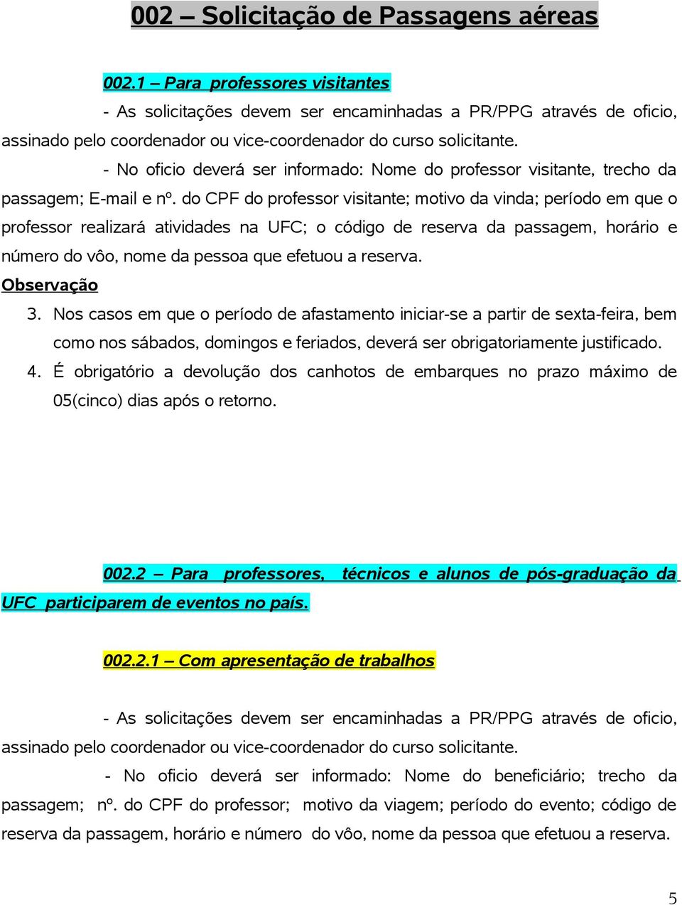 Observação 3. Nos casos em que o período de afastamento iniciar-se a partir de sexta-feira, bem 4. É obrigatório a devolução dos canhotos de embarques no prazo máximo de 05(cinco) dias após o retorno.