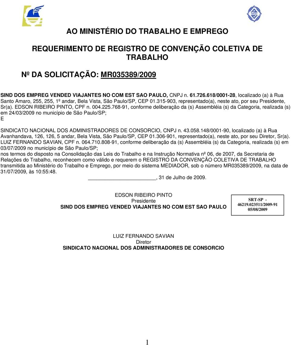 768-91, conforme deliberação da (s) Assembléia (s) da Categoria, realizada (s) em 24/03/2009 no município de São Paulo/SP; E SINDICATO NACIONAL DOS ADMINISTRADORES DE CONSORCIO, CNPJ n. 43.058.