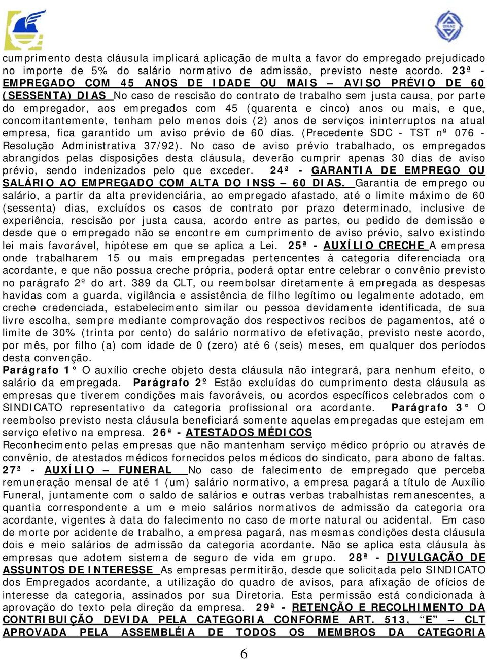 cinco) anos ou mais, e que, concomitantemente, tenham pelo menos dois (2) anos de serviços ininterruptos na atual empresa, fica garantido um aviso prévio de 60 dias.