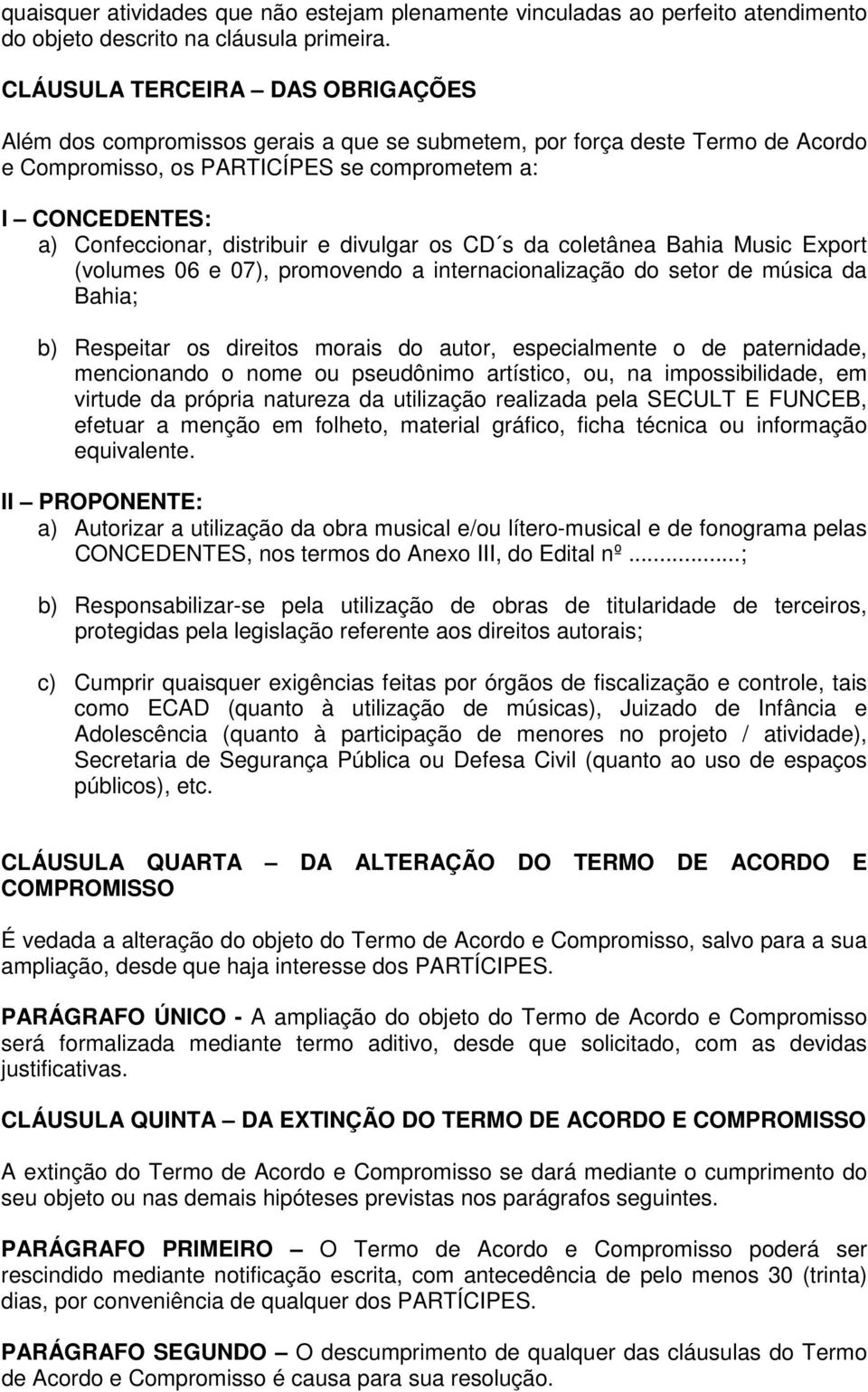 distribuir e divulgar os CD s da coletânea Bahia Music Export (volumes 06 e 07), promovendo a internacionalização do setor de música da Bahia; b) Respeitar os direitos morais do autor, especialmente