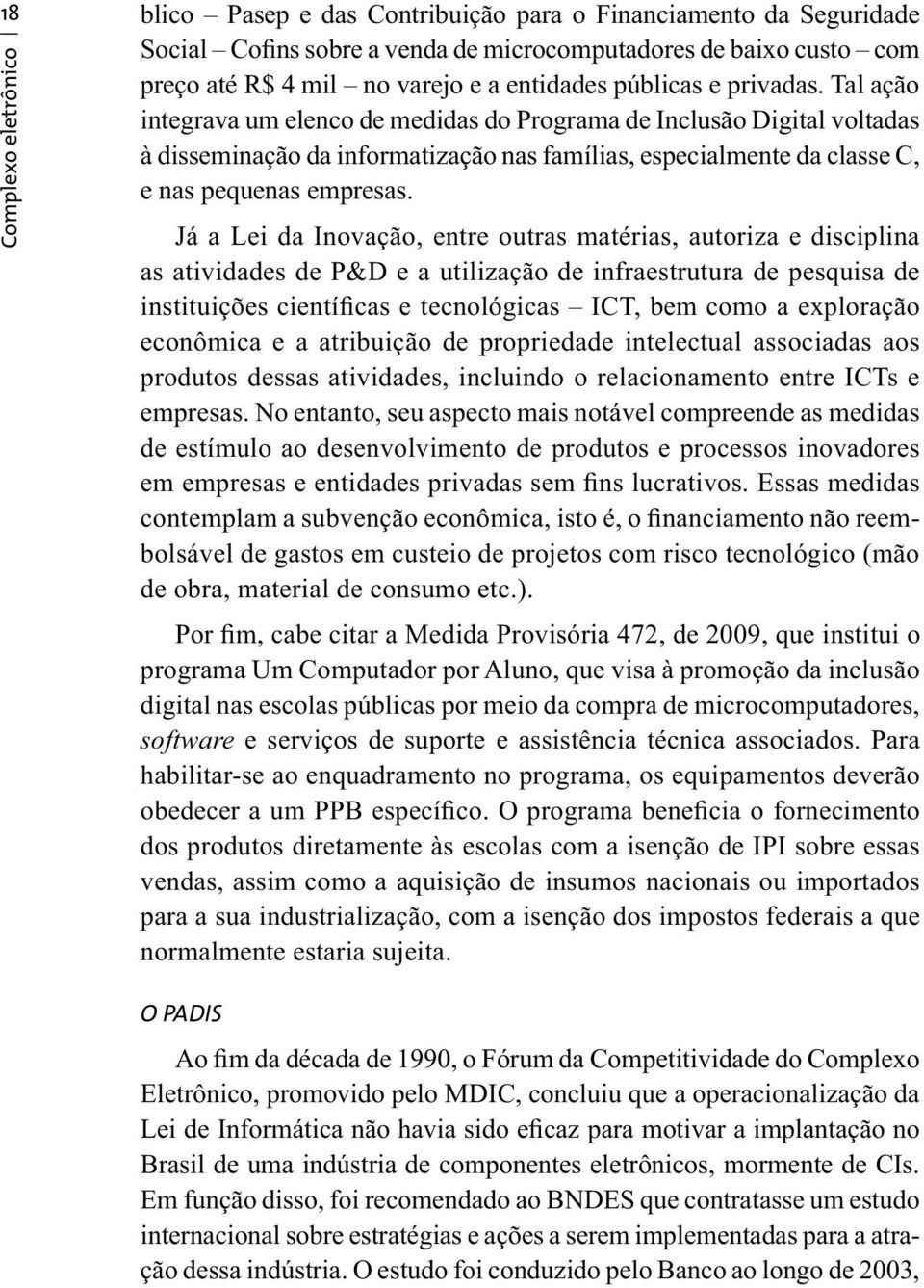 Já a Lei da Inovação, entre outras matérias, autoriza e disciplina as atividades de P&D e a utilização de infraestrutura de pesquisa de instituições científicas e tecnológicas ICT, bem como a