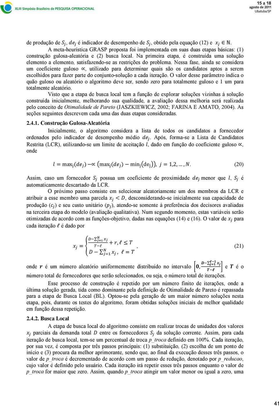 Na primeira etapa, é construída uma solução elemento a elemento, satisfazendo-se as restrições do problema.