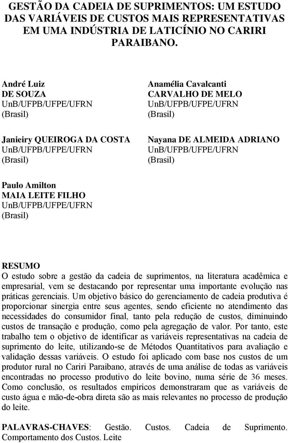 UnB/UFPB/UFPE/UFRN (Brasil) Paulo Amilton MAIA LEITE FILHO UnB/UFPB/UFPE/UFRN (Brasil) RESUMO O estudo sobre a gestão da cadeia de suprimentos, na literatura acadêmica e empresarial, vem se