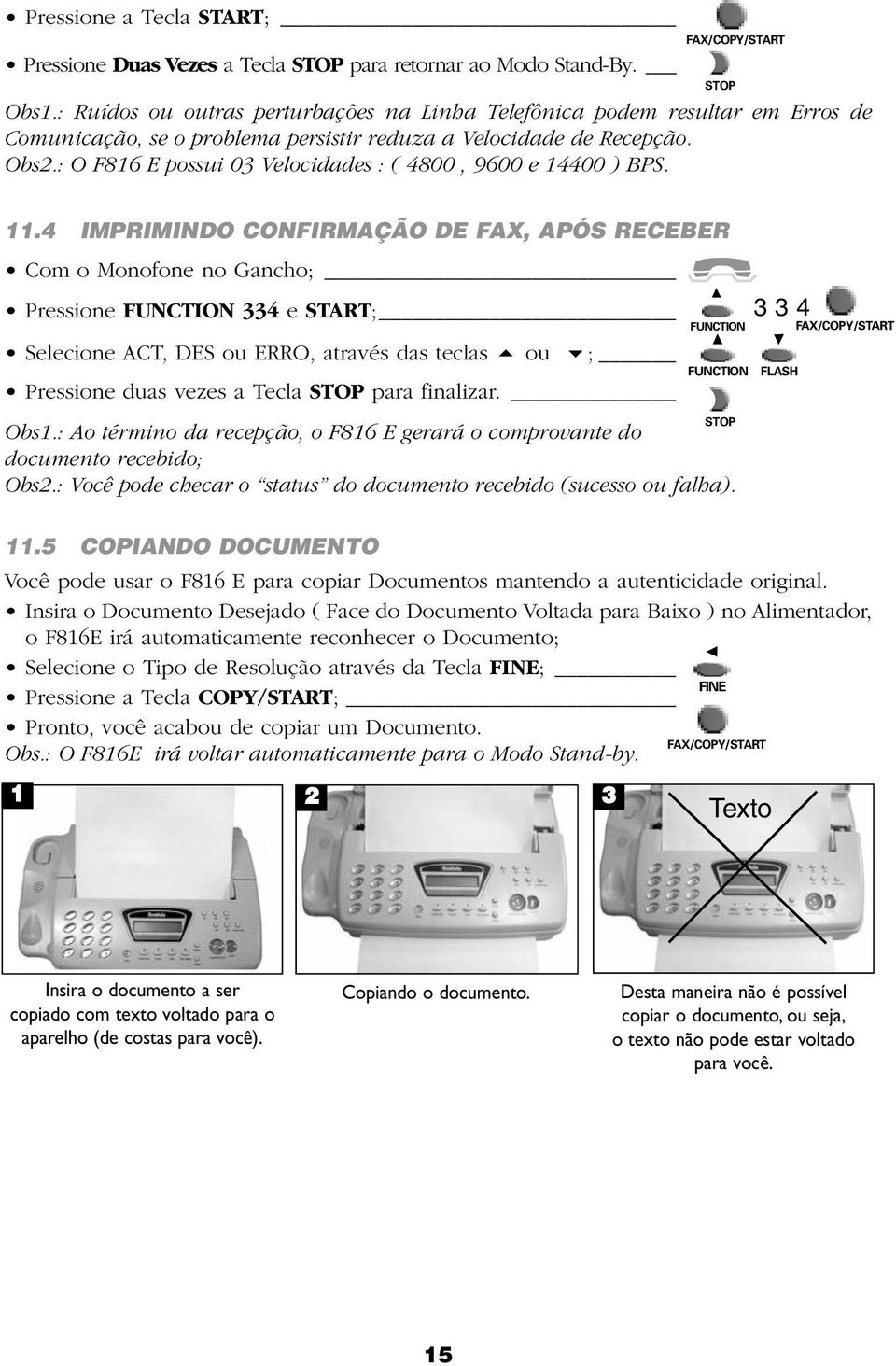 : O F816 E possui 03 Velocidades : ( 4800, 9600 e 14400 ) BPS. 11.