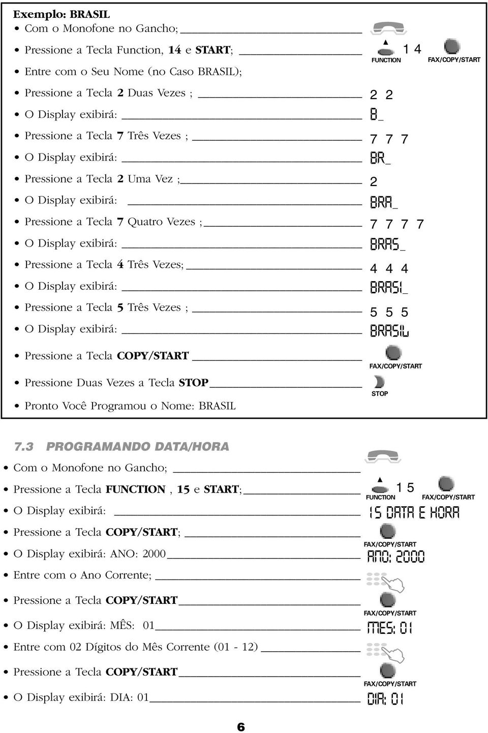 5 Três Vezes ; O Display exibirá: Pressione a Tecla COPY/START Pressione Duas Vezes a Tecla Pronto Você Programou o Nome: BRASIL 2 2 b_ 7 7 7 br_ 2 bra_ bras_ brasi_ brasil 1 4 7 7 7 7 4 4 4 5 5 5 7.