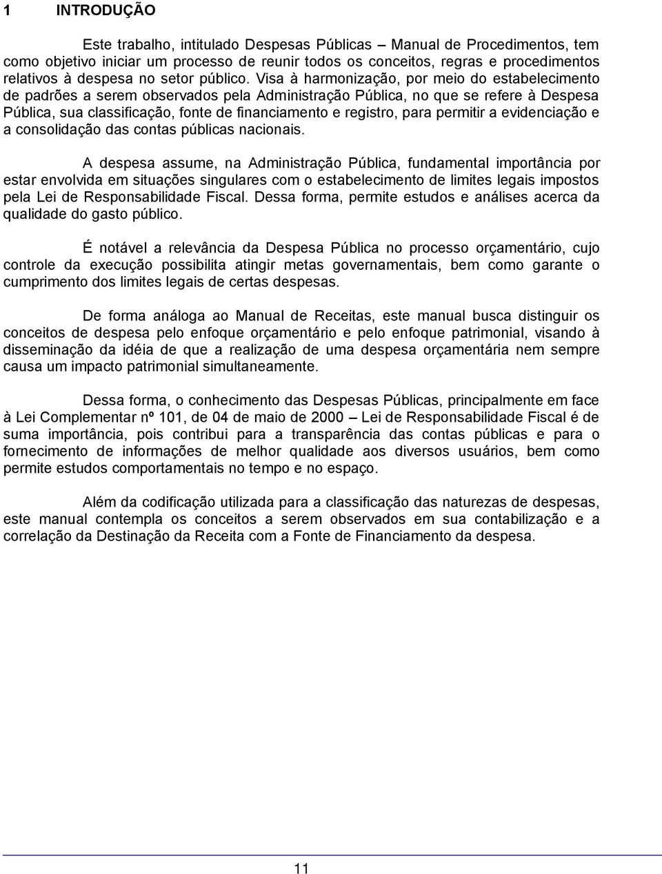 Visa à harmonização, por meio do estabelecimento de padrões a serem observados pela Administração Pública, no que se refere à Despesa Pública, sua classificação, fonte de financiamento e registro,